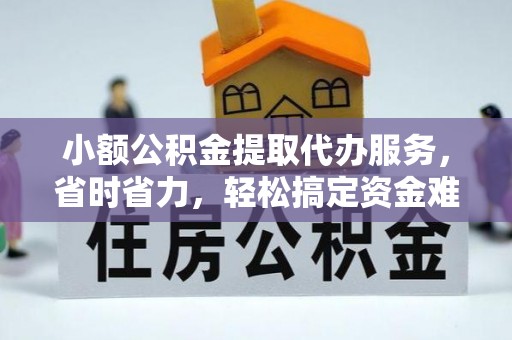 新城小额公积金提取代办服务，省时省力，轻松搞定资金难题