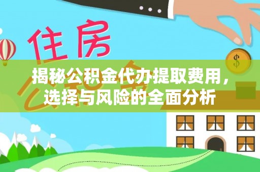 新城揭秘公积金代办提取费用，选择与风险的全面分析