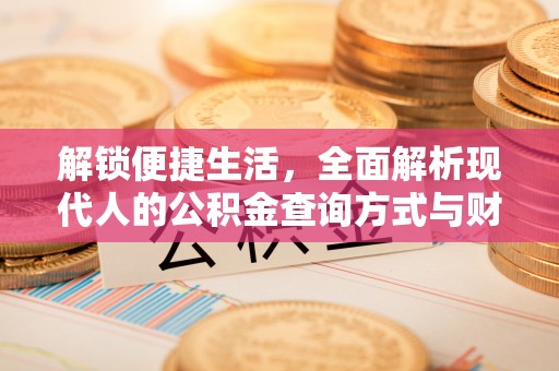 新城解锁便捷生活，全面解析现代人的公积金查询方式与财务管理新趋势
