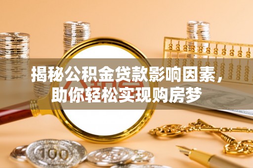 新城揭秘公积金贷款影响因素，助你轻松实现购房梦