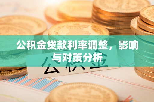 新城公积金贷款利率调整，影响与对策分析