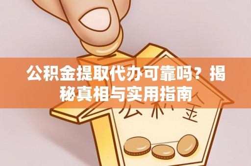 新城公积金提取代办可靠吗？揭秘真相与实用指南
