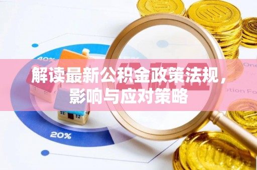 新城解读最新公积金政策法规，影响与应对策略