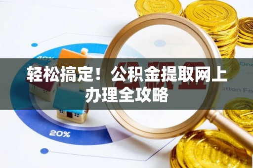 新城轻松搞定！公积金提取网上办理全攻略