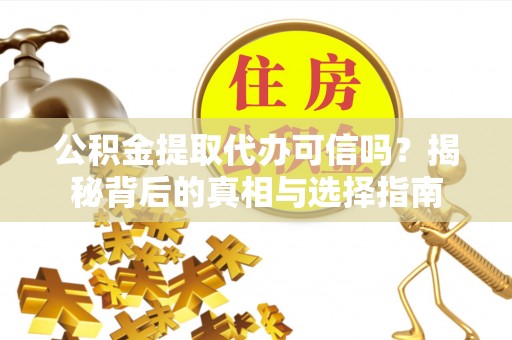 新城公积金提取代办可信吗？揭秘背后的真相与选择指南