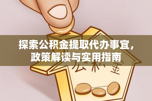 新城探索公积金提取代办事宜，政策解读与实用指南