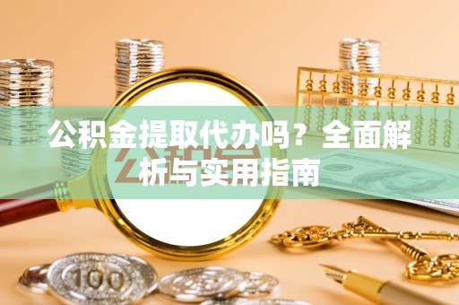 新城公积金提取代办吗？全面解析与实用指南