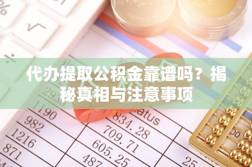 新城代办提取公积金靠谱吗？揭秘真相与注意事项