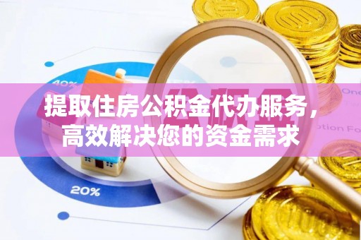 新城提取住房公积金代办服务，高效解决您的资金需求