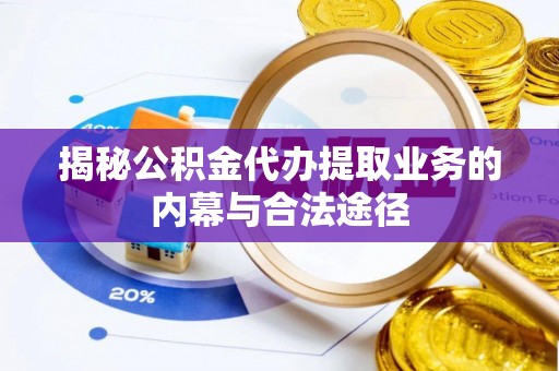 新城揭秘公积金代办提取业务的内幕与合法途径