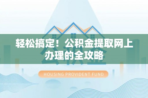 新城轻松搞定！公积金提取网上办理的全攻略
