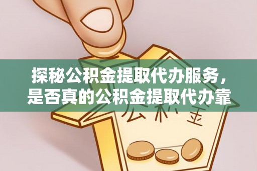 新城探秘公积金提取代办服务，是否真的公积金提取代办靠谱吗？