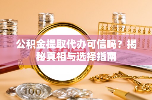 新城公积金提取代办可信吗？揭秘真相与选择指南
