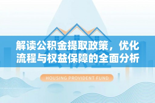 新城解读公积金提取政策，优化流程与权益保障的全面分析