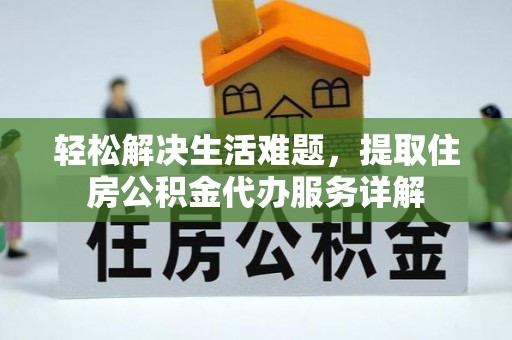 新城轻松解决生活难题，提取住房公积金代办服务详解