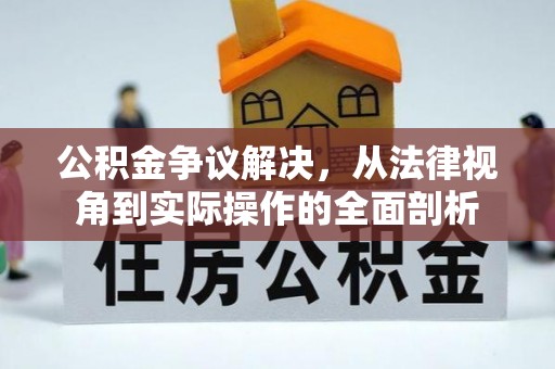 新城公积金争议解决，从法律视角到实际操作的全面剖析